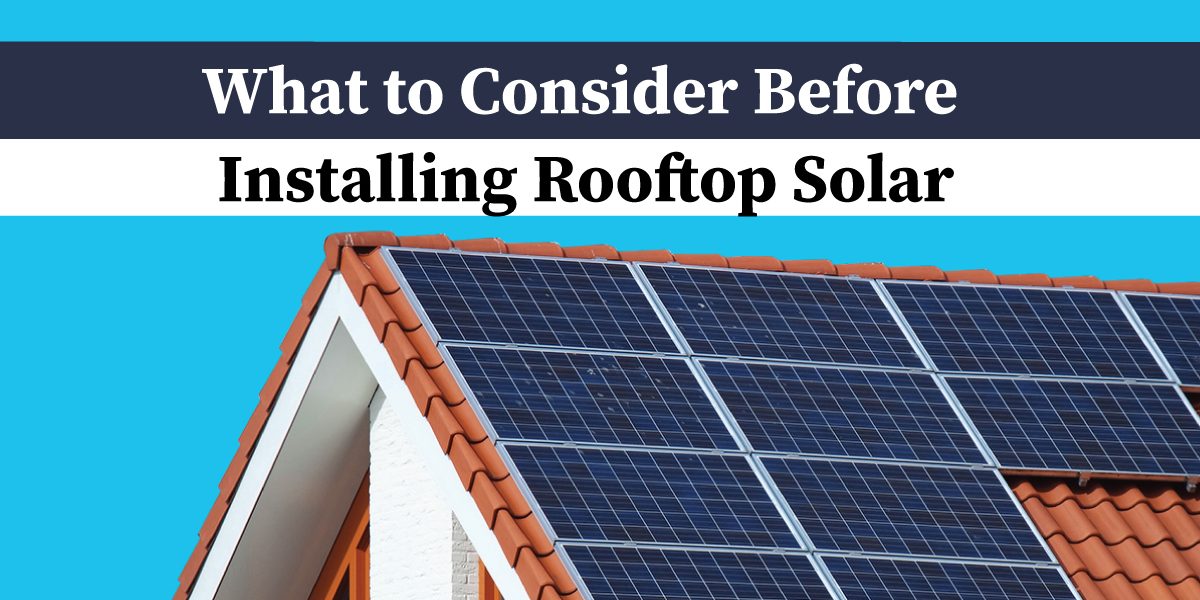 Going Solar - 3 Important Factors to Consider Before Installing Rooftop Solar Panels