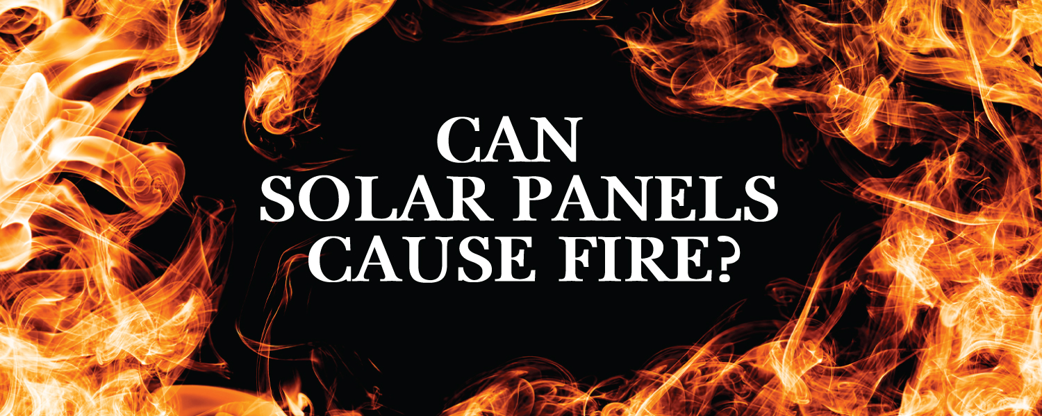Can solar panels cause fires